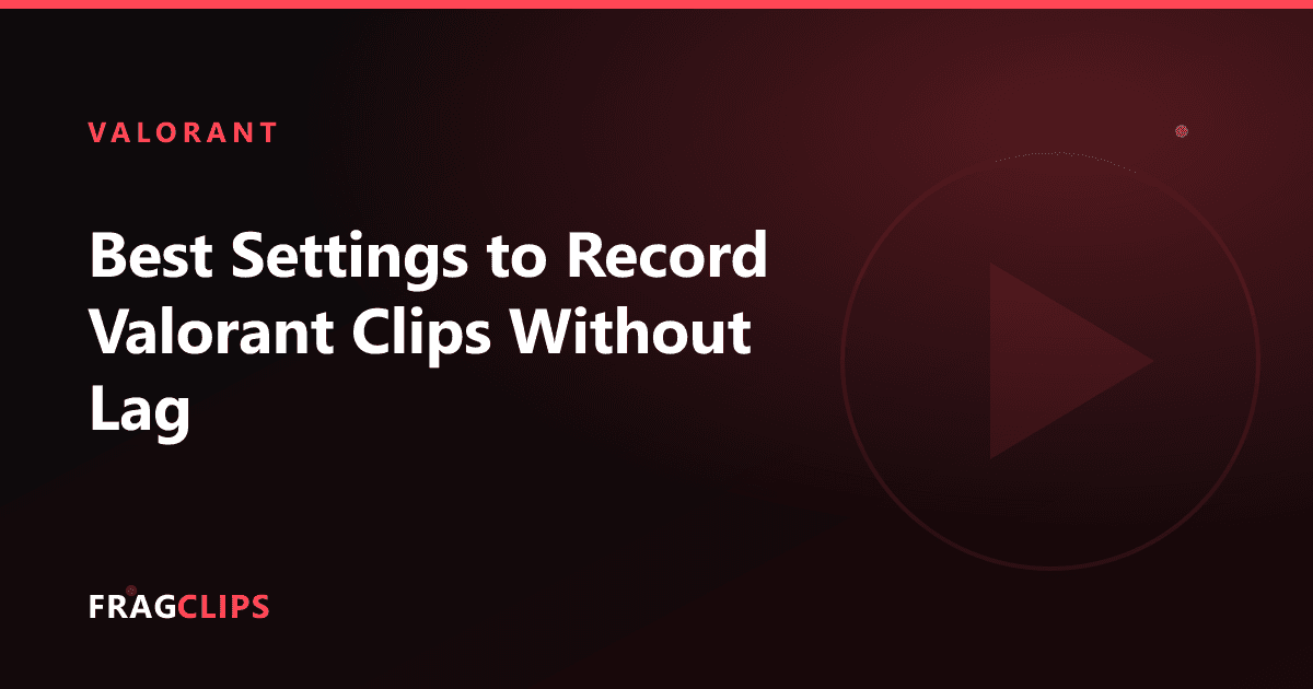 Best Settings to Record Valorant Clips Without Lag