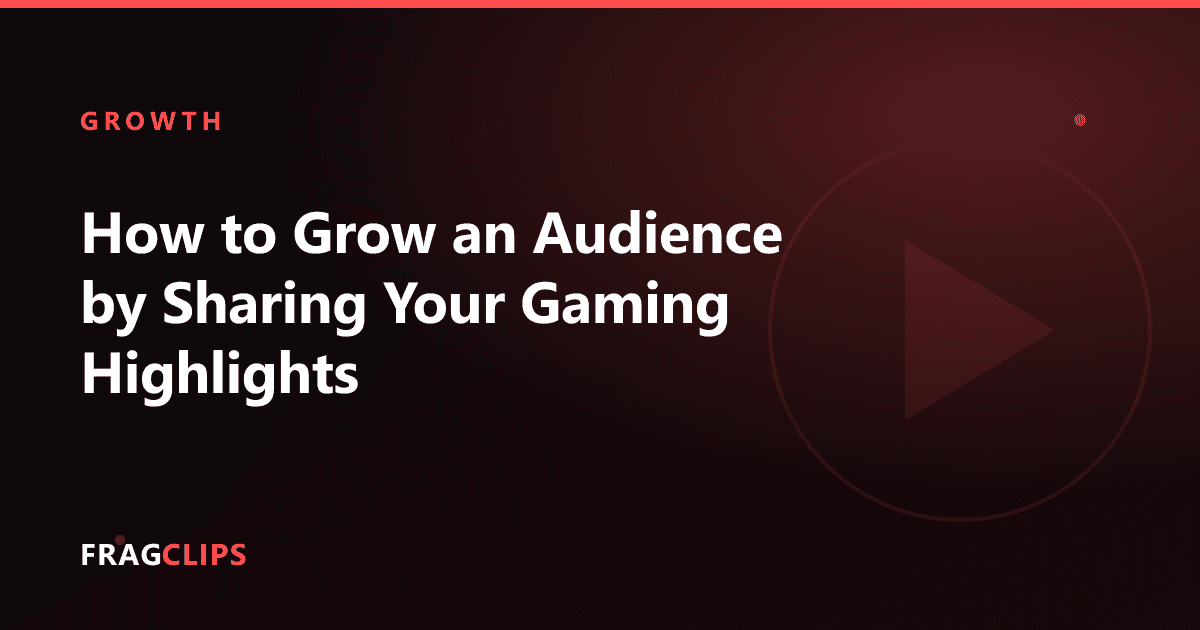 How to Grow an Audience by Sharing Your Gaming Highlights